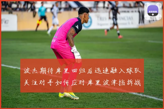 波杰期待库里回归后迅速融入球队关注对手如何应对库里波津挡拆战术